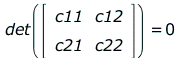Typesetting:-mprintslash([det(Matrix([[c11, c12], [c21, c22]])) = 0], [det(Matrix(%id = 18446744075663530574)) = 0])