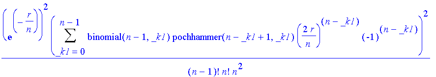 1/(n-1)!/n!/n^2*exp(-r/n)^2*Sum(binomial(n-1,_k1)*pochhammer(n-_k1+1,_k1)*(2*r/n)^(n-_k1)*(-1)^(n-_k1),_k1 = 0 .. n-1)^2