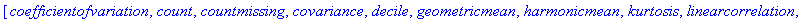 [coefficientofvariation, count, countmissing, covariance, decile, geometricmean, harmonicmean, kurtosis, linearcorrelation, mean, meandeviation, median, mode, moment, percentile, quadraticmean, quantil...