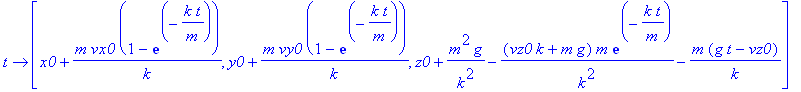 t -> [x0+m*vx0*(1-exp(-k*t/m))/k, y0+m*vy0*(1-exp(-k*t/m))/k, z0+1/k^2*m^2*g-(vz0*k+m*g)*m/k^2*exp(-k*t/m)-1/k*m*(g*t-vz0)]