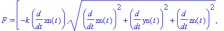 F := vector([-k*diff(xn(t),t)*(diff(xn(t),t)^2+diff(yn(t),t)^2+diff(zn(t),t)^2)^(1/2), -k*diff(yn(t),t)*(diff(xn(t),t)^2+diff(yn(t),t)^2+diff(zn(t),t)^2)^(1/2), -m*g-k*diff(zn(t),t)*(diff(xn(t),t)^2+di...