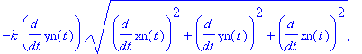 F := vector([-k*diff(xn(t),t)*(diff(xn(t),t)^2+diff(yn(t),t)^2+diff(zn(t),t)^2)^(1/2), -k*diff(yn(t),t)*(diff(xn(t),t)^2+diff(yn(t),t)^2+diff(zn(t),t)^2)^(1/2), -m*g-k*diff(zn(t),t)*(diff(xn(t),t)^2+di...