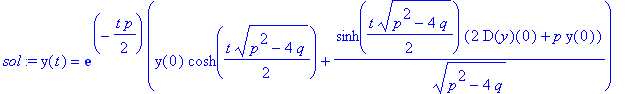 sol := y(t) = exp(-1/2*t*p)*(y(0)*cosh(1/2*t*(p^2-4*q)^(1/2))+sinh(1/2*t*(p^2-4*q)^(1/2))/(p^2-4*q)^(1/2)*(2*D(y)(0)+p*y(0)))