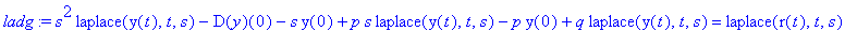 ladg := s^2*laplace(y(t),t,s)-D(y)(0)-s*y(0)+p*s*laplace(y(t),t,s)-p*y(0)+q*laplace(y(t),t,s) = laplace(r(t),t,s)