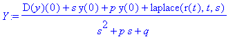Y := (D(y)(0)+s*y(0)+p*y(0)+laplace(r(t),t,s))/(s^2+p*s+q)