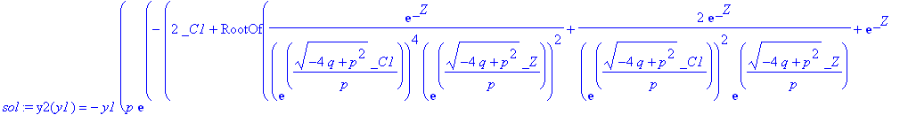 sol := y2(y1) = -y1*(p*exp(-(2*_C1+RootOf(exp(_Z)/exp((-4*q+p^2)^(1/2)/p*_C1)^4/exp((-4*q+p^2)^(1/2)/p*_Z)^2+2*exp(_Z)/exp((-4*q+p^2)^(1/2)/p*_C1)^2/exp((-4*q+p^2)^(1/2)/p*_Z)+exp(_Z)-4*y1^2/exp((-4*q+...