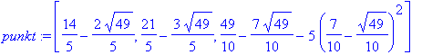 punkt := [14/5-2/5*49^(1/2), 21/5-3/5*49^(1/2), 49/10-7/10*49^(1/2)-5*(7/10-1/10*49^(1/2))^2]