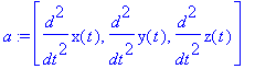 a := vector([diff(x(t),`$`(t,2)), diff(y(t),`$`(t,2)), diff(z(t),`$`(t,2))])