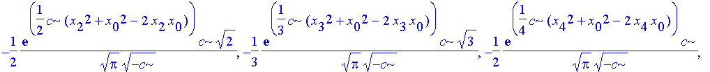 -1/2*exp(1/2*c*(x[2]^2+x[0]^2-2*x[2]*x[0]))*c/Pi^(1/2)*2^(1/2)/(-c)^(1/2), -1/3*1/Pi^(1/2)*exp(1/3*c*(x[3]^2+x[0]^2-2*x[3]*x[0]))*c*3^(1/2)/(-c)^(1/2), -1/2*1/Pi^(1/2)*exp(1/4*c*(x[4]^2+x[0]^2-2*x[4]*x...
