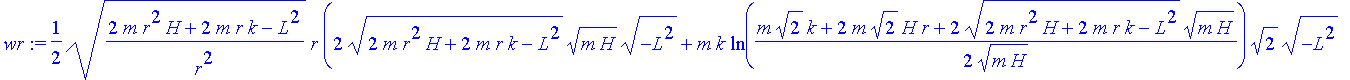 wr := 1/2*((2*m*r^2*H+2*m*r*k-L^2)/r^2)^(1/2)*r*(2*(2*m*r^2*H+2*m*r*k-L^2)^(1/2)*(m*H)^(1/2)*(-L^2)^(1/2)+m*k*ln(1/2*(m*2^(1/2)*k+2*m*2^(1/2)*H*r+2*(2*m*r^2*H+2*m*r*k-L^2)^(1/2)*(m*H)^(1/2))/(m*H)^(1/2...