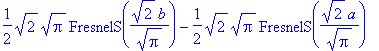 1/2*sqrt(2)*sqrt(Pi)*FresnelS(sqrt(2)*b/(sqrt(Pi)))...