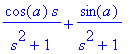 cos(a)*s/(s^2+1)+sin(a)/(s^2+1)