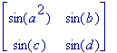 matrix([[sin(a^2), sin(b)], [sin(c), sin(d)]])