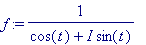 f := 1/(cos(t)+I*sin(t))