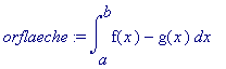 orflaeche := int(f(x)-g(x),x = a .. b)