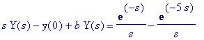 s*Y(s)-y(0)+b*Y(s) = exp(-s)/s-exp(-5*s)/s