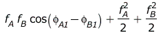 `+`(`*`(f[A], `*`(f[B], `*`(cos(`+`(phi[A1], `-`(phi[B1])))))), `*`(`/`(1, 2), `*`(`^`(f[A], 2))), `*`(`/`(1, 2), `*`(`^`(f[B], 2))))