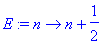 E := proc (n) options operator, arrow; n+1/2 end proc