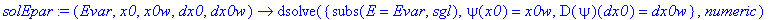 solEpar := proc (Evar, x0, x0w, dx0, dx0w) options operator, arrow; dsolve({subs(E = Evar,sgl), psi(x0) = x0w, D(psi)(dx0) = dx0w},numeric) end proc