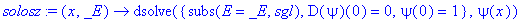 solosz := proc (x, _E) options operator, arrow; dsolve({subs(E = _E,sgl), D(psi)(0) = 0, psi(0) = 1},psi(x)) end proc