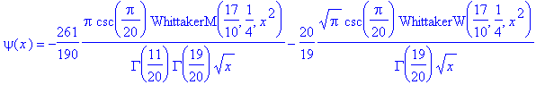 psi(x) = -261/190*Pi*csc(1/20*Pi)/GAMMA(11/20)/GAMMA(19/20)/x^(1/2)*WhittakerM(17/10,1/4,x^2)-20/19*Pi^(1/2)*csc(1/20*Pi)/GAMMA(19/20)/x^(1/2)*WhittakerW(17/10,1/4,x^2)