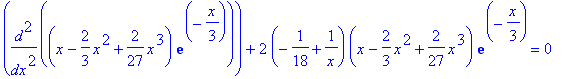 diff((x-2/3*x^2+2/27*x^3)*exp(-1/3*x),`$`(x,2))+2*(-1/18+1/x)*(x-2/3*x^2+2/27*x^3)*exp(-1/3*x) = 0