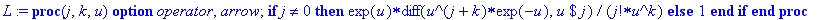 L := proc (j, k, u) options operator, arrow; if j <> 0 then 1/j!*exp(u)/(u^k)*diff(u^(j+k)*exp(-u),`$`(u,j)) else 1 end if end proc