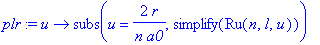 plr := proc (u) options operator, arrow; subs(u = 2*r/n/a0,simplify(Ru(n,l,u))) end proc